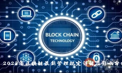 : 2023年区块链最新管理规定详解及影响分析